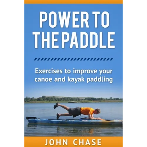 Power to the Paddle: : Exercises to Improve your Canoe and Kayak Paddling - Paperback
